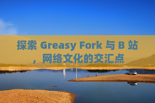 探索 Greasy Fork 与 B 站，网络文化的交汇点